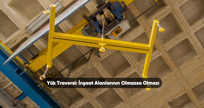 Yük Traversi: İnşaat Alanlarının Olmazsa Olmazı